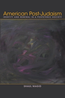 American Post-Judaism: Identity and Renewal in a Postethnic Society by Magid, Shaul