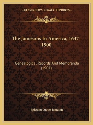 The Jamesons In America, 1647-1900: Genealogical Records And Memoranda (1901) by Jameson, Ephraim Orcutt