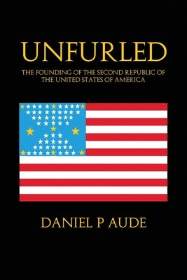 Unfurled: The Founding of the Second Republic of the United States of America Paperback Dorrance Publishing Co.