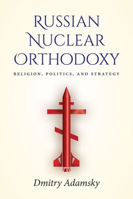 Russian Nuclear Orthodoxy: Religion, Politics, and Strategy Paperback Stanford University Press