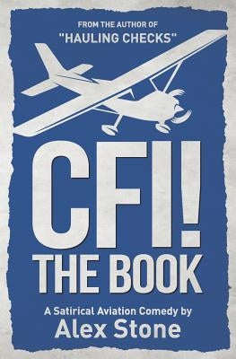 CFI! The Book: A Satirical Aviation Comedy by Stone, Alex