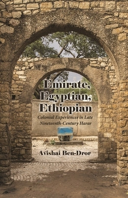 Emirate, Egyptian, Ethiopian: Colonial Experiences in Late Nineteenth-Century Harar Paperback Syracuse University Press