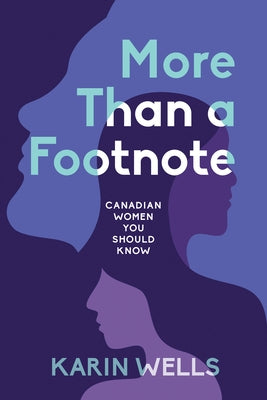 More Than a Footnote: Canadian Women You Should Know by Wells, Karin