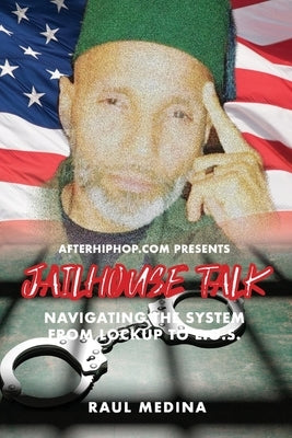 Afterhiphop.com Presents: Jailhouse Talk Navigating the System from Lockup to E.O.S. by Miami, Raul Medina Dj Raw