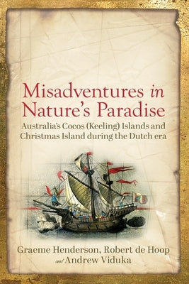 Misadventures in Nature's Paradise: Australia's Cocos (Keeling) Islands and Christmas Island during the Dutch era Paperback University of Western Australia Press
