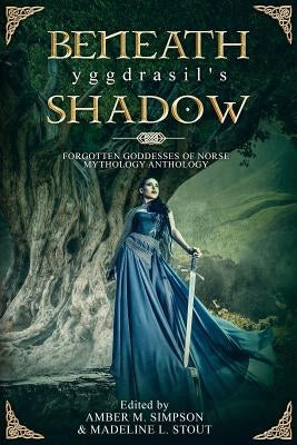 Beneath Yggdrasil's Shadow: Forgotten Goddesses of Norse Mythology by Rodriguez, Victor H.