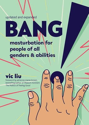Bang!: Masturbation for People of All Genders and Abilities by Liu, Vic