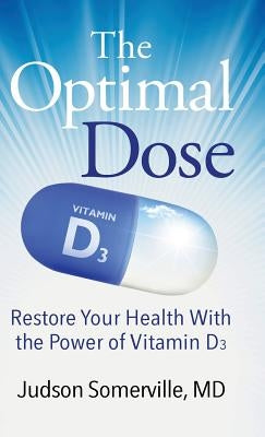 The Optimal Dose: Restore Your Health With the Power of Vitamin D3 by Somerville, Judson