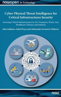 Cyber-Physical Threat Intelligence for Critical Infrastructures Security: Securing Critical Infrastructures in Air Transport, Water, Gas, Healthcare, by Jovanovic, Aleksandar