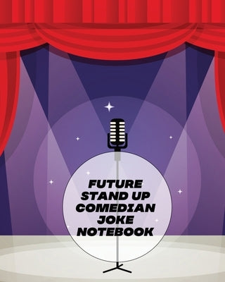 Future Stand Up Comedian Joke Notebook: Creative Writing Stand Up Comedy Humor Entertainment by Larson, Patricia