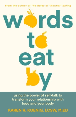 Words to Eat by: Using the Power of Self-Talk to Transform Your Relationship with Food and Your Body by Koenig, Karen
