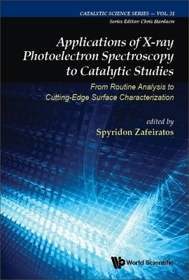 Applications of X-Ray Photoelectron Spectroscopy to Catalytic Studies: From Routine Analysis to Cutting-Edge Surface Characterization by Zafeiratos, Spyridon