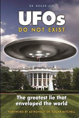 UFOs Do Not Exist: The Greatest Lie That Enveloped the World by Leir, Roger