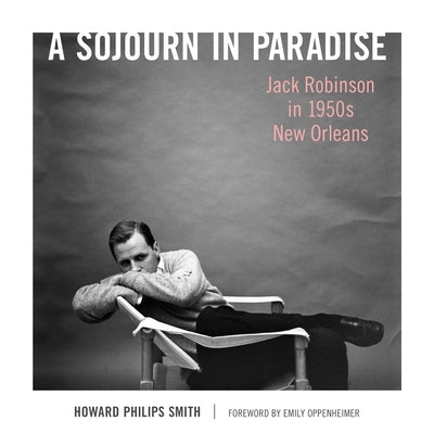 A Sojourn in Paradise: Jack Robinson in 1950s New Orleans by Smith, Howard Philips