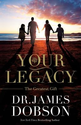 Your Legacy: The Greatest Gift by Dobson, James