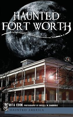 Haunted Fort Worth by Cook, Rita