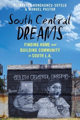 South Central Dreams: Finding Home and Building Community in South L.A. by Hondagneu-Sotelo, Pierrette