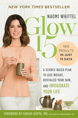 Glow15: A Science-Based Plan to Lose Weight, Revitalize Your Skin, and Invigorate Your Life by Whittel, Naomi