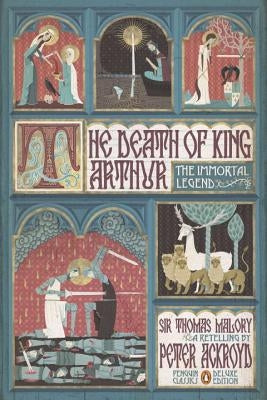 The Death of King Arthur: The Immortal Legend (Penguin Classics Deluxe Edition) by Ackroyd, Peter