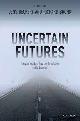 Uncertain Futures: Imaginaries, Narratives, and Calculation in the Economy Paperback Oxford University Press, USA