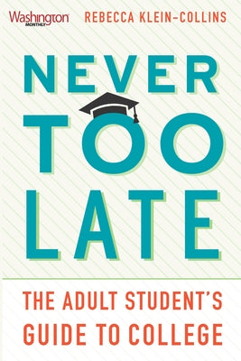 Never Too Late: The Adult Student's Guide to College by Klein-Collins, Rebecca