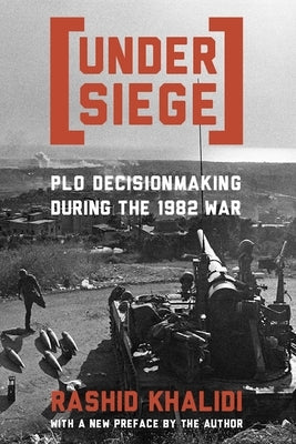 Under Siege: P.L.O. Decisionmaking During the 1982 War Paperback Columbia University Press