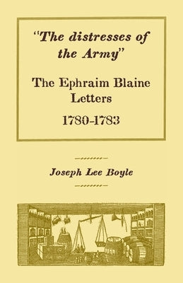 "The distresses of the Army": The Ephraim Blaine Letters, 1780-1783 by Boyle, Joseph Lee