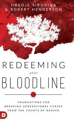 Redeeming Your Bloodline: Foundations For Breaking Generational Curses From the Courts of Heaven by Sirovina, Hrvoje