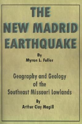 The New Madrid Earthquake: Geography and Geology of the Southeast Missouri Lowlands by Magill, Arthur Clay