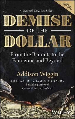 Demise of the Dollar: From the Bailouts to the Pandemic and Beyond by Wiggin, Addison