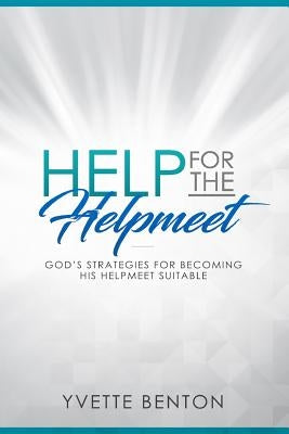 Help for the Helpmeet: God's Strategies for Becoming His Helpmeet Suitable by Benton, Yvette