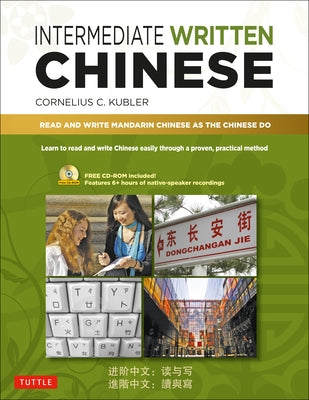 Intermediate Written Chinese: Read and Write Mandarin Chinese as the Chinese Do (Includes MP3 Audio & Printable Pdfs) by Kubler, Cornelius C.