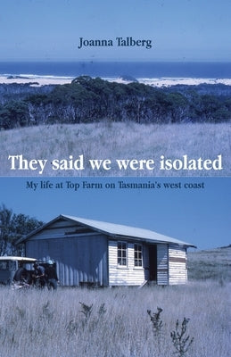 They said we were isolated: My life at Top Farm on Tasmania's west coast Paperback Ginninderra Press