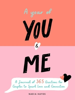 A Year of You and Me: A Journal of 365 Questions for Couples to Spark Love and Connection by Hayes, Nadia