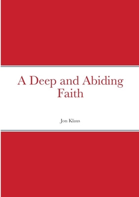 A Deep and Abiding Faith by Klaus, Jon