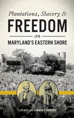 Plantations, Slavery and Freedom on Maryland's Eastern Shore by Hedberg, Jacqueline Simmons