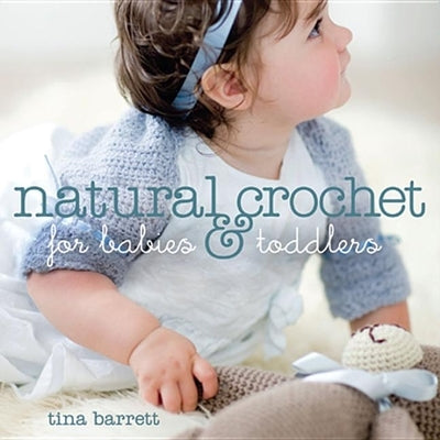 Natural Crochet for Babies & Toddlers by Barrett, Tina