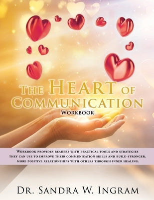 The Heart of Communication: Workbook provides readers with practical tools and strategies they can use to improve their communication skills and b by Ingram, Sandra W.