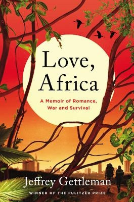 Love, Africa: A Memoir of Romance, War, and Survival by Gettleman, Jeffrey