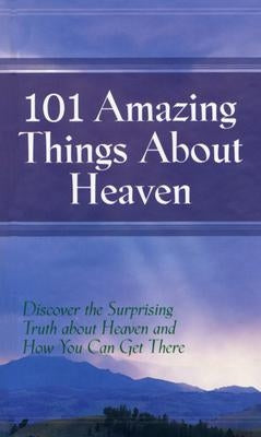 101 Amazing Things About Heaven: Discover the Surprising Truth About Heaven and How You Can Get There by Schmidt, Robin