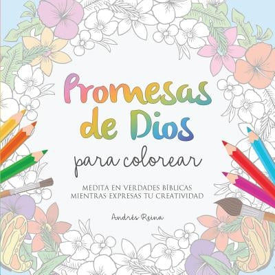 Promesas de Dios para Colorear: Medita en verdades bíblicas mientras expresas tu creatividad by Reina, Andrés