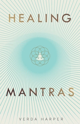 Healing Mantras: A positive way to remove stress, exhaustion and anxiety by reconnecting with yourself and calming your mind. by Harper, Verda