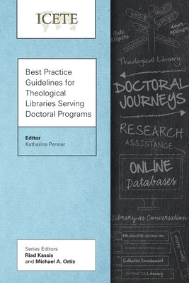 Best Practice Guidelines for Theological Libraries Serving Doctoral Programs by Penner, Katharina