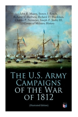 The U.S. Army Campaigns of the War of 1812 (Illustrated Edition) by Center of Military History