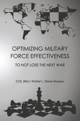 Optimizing Military Force Effectiveness: To Not Lose the Next War by Mayew