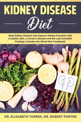 Kidney Disease Diet: Stop Kidney Disease and Improve Kidney Function with a Healthy Diet, a Correct Lifestyle and the Latest Scientific Fin Paperback Independently Published