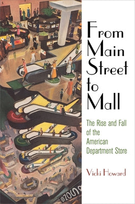 From Main Street to Mall: The Rise and Fall of the American Department Store Paperback University of Pennsylvania Press