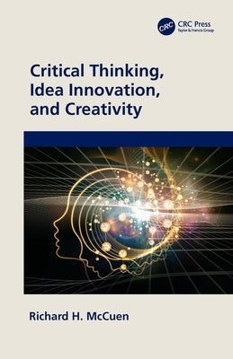 Critical Thinking, Idea Innovation, and Creativity by McCuen, Richard H.