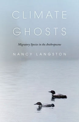 Climate Ghosts: Migratory Species in the Anthropocene by Langston, Nancy