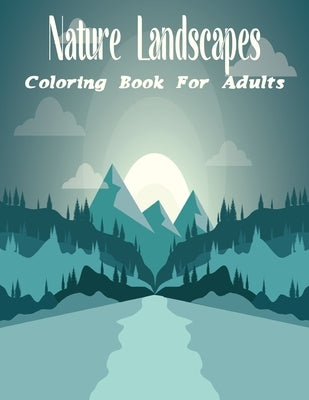Nature Landscapes Coloring Book For Adults: Beautiful Pictures For Your Coloring Fun.Vol-1 Paperback Independently Published